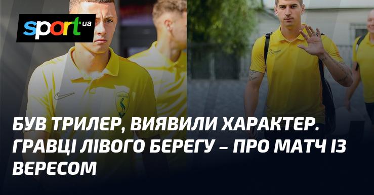 Це був захоплюючий трилер, що показав справжній характер команди. Гравці Лівого Берегу поділилися враженнями про поєдинок із Вересом.