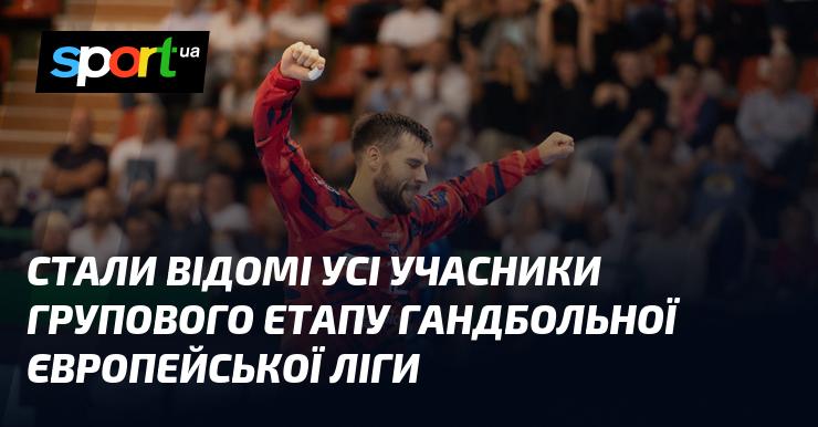 Опубліковано список усіх команд, які візьмуть участь у груповому етапі Європейської гандбольної ліги.