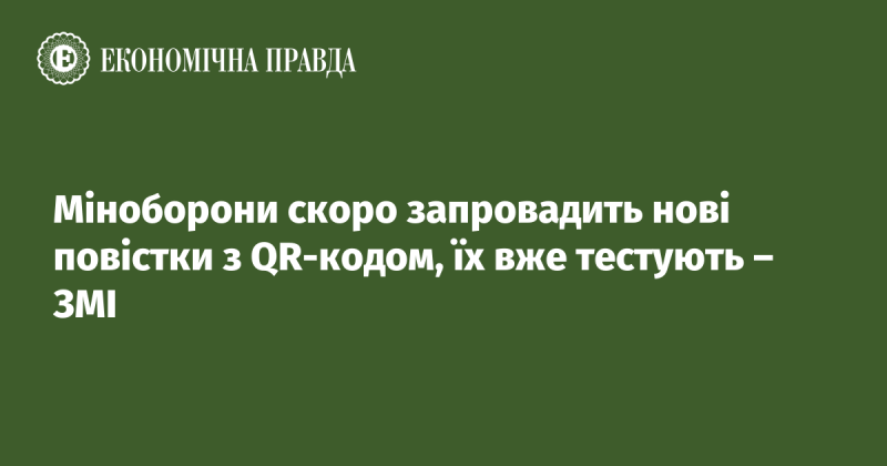 Міністерство оборони незабаром впровадить нові повістки, оснащені QR-кодами, які вже проходять етап тестування, повідомляють ЗМІ.