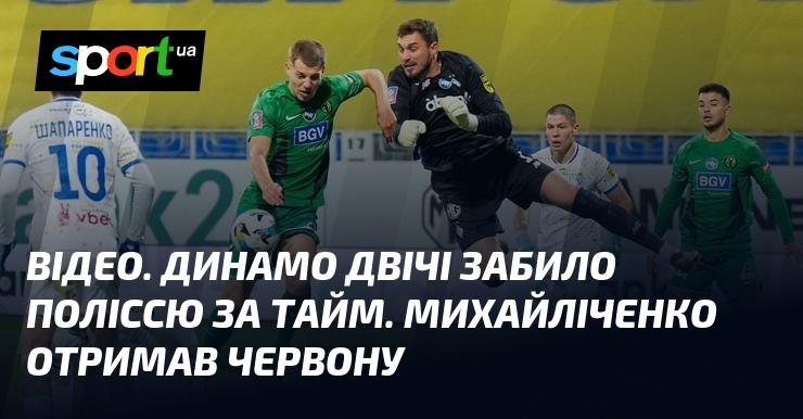 ВІДЕО. Динамо удвічі вразило ворота Полісся за перший тайм. Михайліченко отримав червону картку.