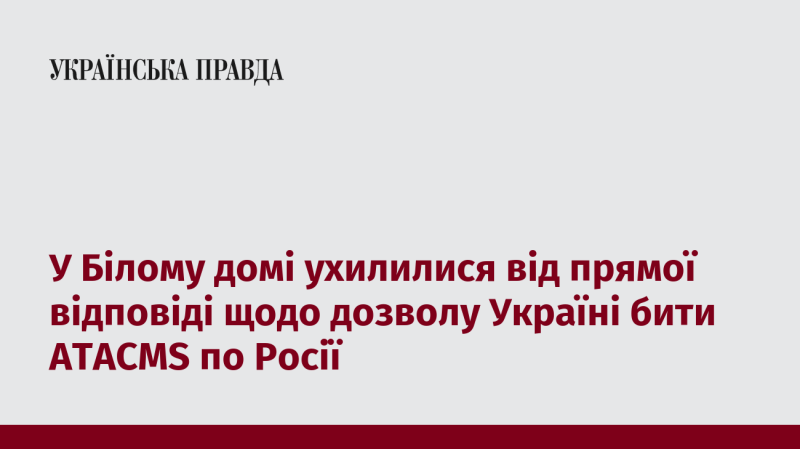 У Білому домі уникли надання чіткої відповіді стосовно питання, чи дозволено Україні використовувати ATACMS для ударів по Росії.